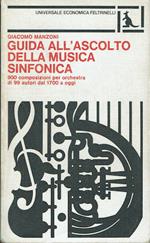 Guida all'ascolto della musica sinfonica.900 composizioni per orchestra di 99 autori dal 1700 a oggi