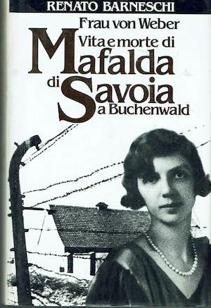 Frau von Weber - Vita e morte di Mafalda di Savoia a Buchenwald - Renato Barneschi - copertina