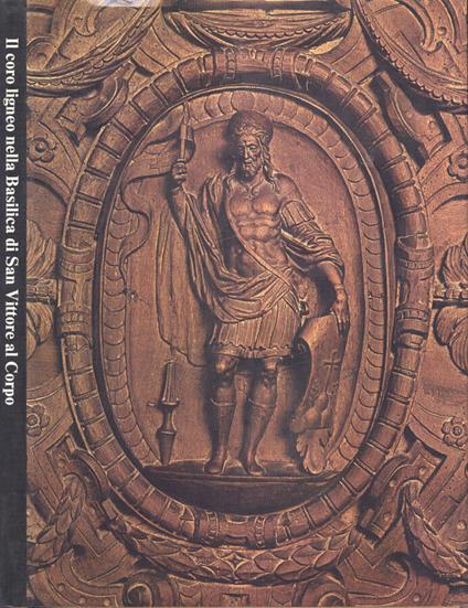 Il coro ligneo nella Basilica di San Vittore al Corpo - Giorgio Lise - copertina