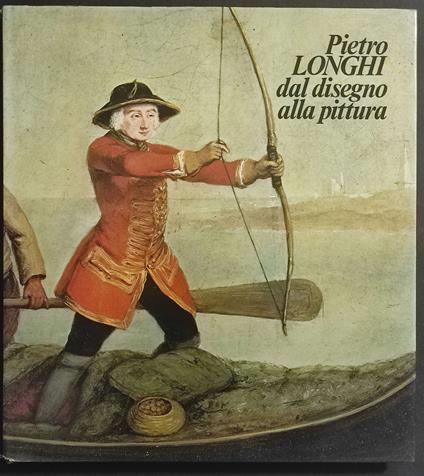 Pietro Longhi dal Disegno alla Pittura - T. Pignatti - Ed. Alfieri - Terisio Pignatti - copertina