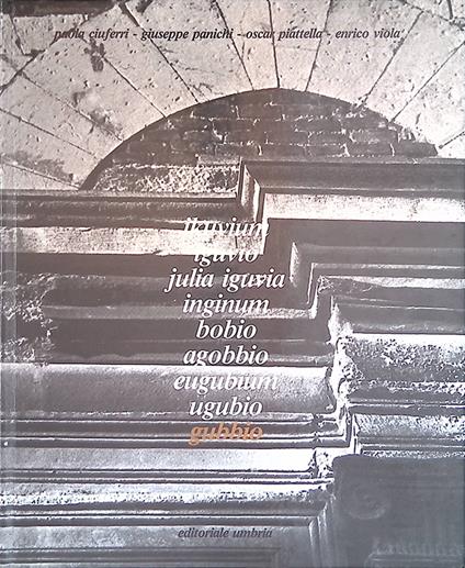 Ikuvium, Iguvio, Julia Iguvia, Inginum, Bobio, Agobbio, Eugubium, Ugubio, Gubbio - copertina