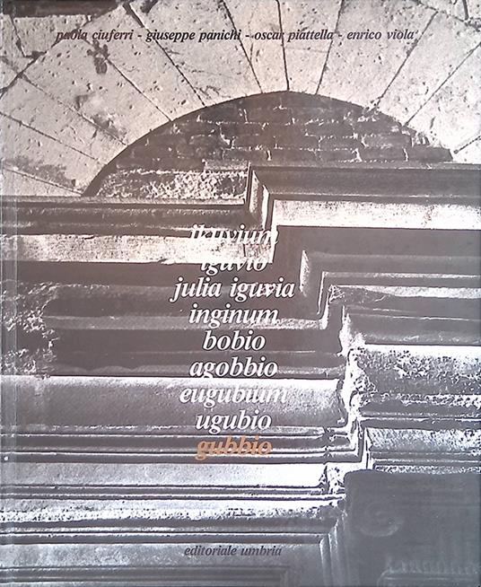 Ikuvium, Iguvio, Julia Iguvia, Inginum, Bobio, Agobbio, Eugubium, Ugubio, Gubbio - copertina