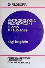 Antropologia filosofica. Vol.1 L'uomo e il suo agire