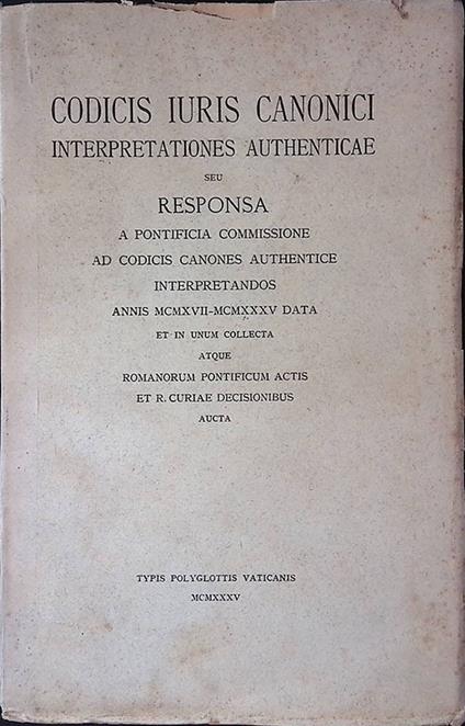 Codicis Iuris Canonici. Interpretationes authenticae seu responsa a Pontificia Commissione ad Codicis Canones Authentice interpretandos annis MCMXVII-MCMXXXV data et in unum collecta atque Romanorum Pontificum Actis et R. Curiae Decisionibus aucta - copertina