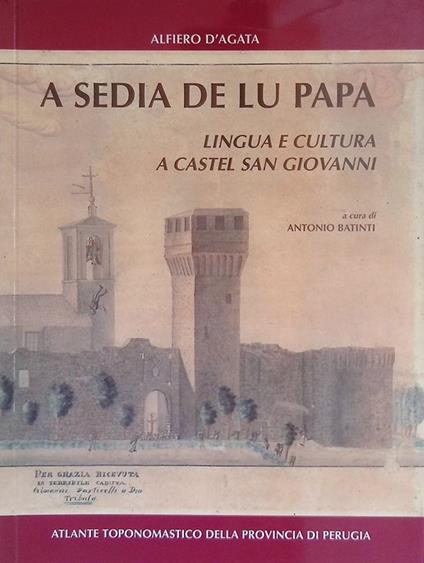 A sedia de lu papa. Lingua e cultura a Castel San Giovanni. Atlante toponomastico della provincia di Perugia - copertina