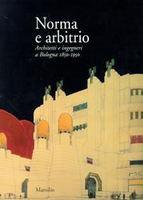 NORMA E ARBITRIO. Architetti e ingegneri a Bologna 1850-1950 - Giuliano Gresleri - copertina