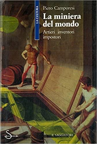 LA MINIERA DEL MONDO. Artieri, inventori, impostori - Piero Camporesi - copertina