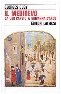 IL MEDIOEVO. Da Ugo Capeto a Giovanna d'Arco 987-1460 - Georges Duby - copertina