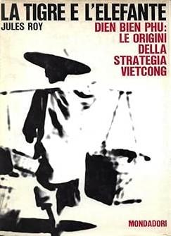 LA TIGRE E L'ELEFANTE. Dien Bien Phu: le origini della strategia vietcong - Jules Roy - copertina