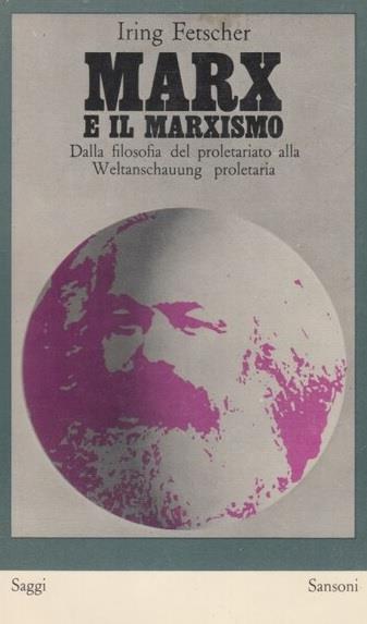 MARX E IL MARXISMO. Dalla filosofia del proletariato alla Weltanschauung proletaria - Iring Fetscher - copertina
