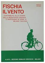 FISCHIA IL VENTO. Contributo alla storia della resistenza operaia e partigiana in zona 13 - Milano 194/1945