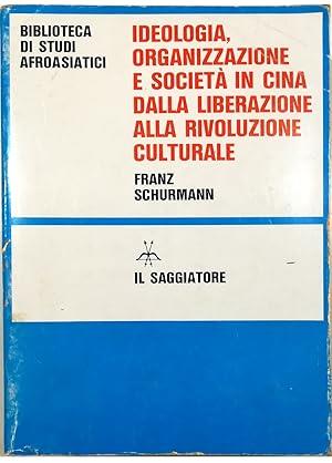 IDEOLOGIA, ORGANIZZAZIONE E SOCIETA' IN CINA. Dalla Liberazione alla Rivoluzione culturale - Franz Schurmann - copertina