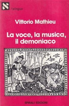 LA VOCE, LA MUSICA, IL DEMONIACO. Con un saggio sull'interpretazione musicale - Vittorio Mathieu - copertina