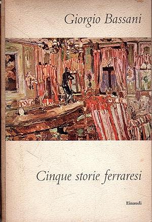 CINQUE STORIE FERRARESI (Lida Mantovani. La passeggiata prima di cena. Una lapide in via Mazzini. Gli ultimi anni di Clelia Trotti. Una notte del '43) - Giorgio Bassani - copertina