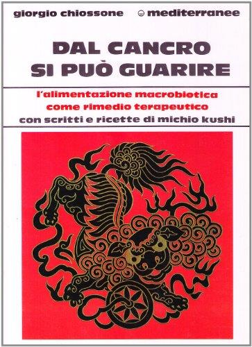 DAL CANCRO SI PUò GUARIRE. L'alimentazione macrobiotica come rimedio terapeutico. Con scritti e ricette di Michio Kushi - copertina
