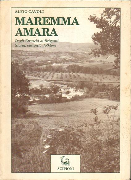 MAREMMA AMARA. Dagli Etruschi ai Briganti. Storia, curiosità, folklore - Alfio Cavoli - copertina