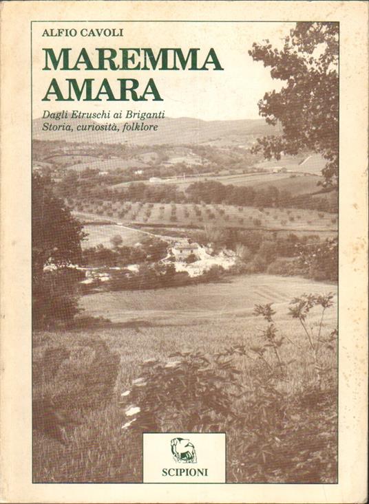 MAREMMA AMARA. Dagli Etruschi ai Briganti. Storia, curiosità, folklore - Alfio Cavoli - copertina