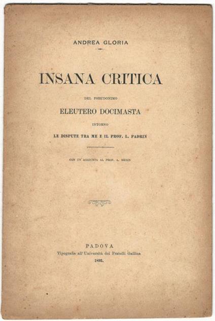 Insana critica del pseudonimo Eleutero Docimasta intorno le dispute tra me e il prof. L. Padrin - Andrea Gloria - copertina