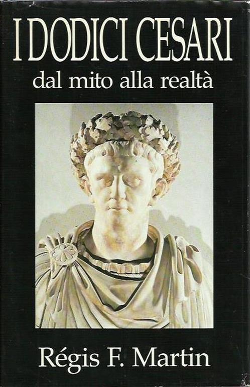 I dodici Cesari. Dal mito alla realtà - Régis F. Martin - copertina