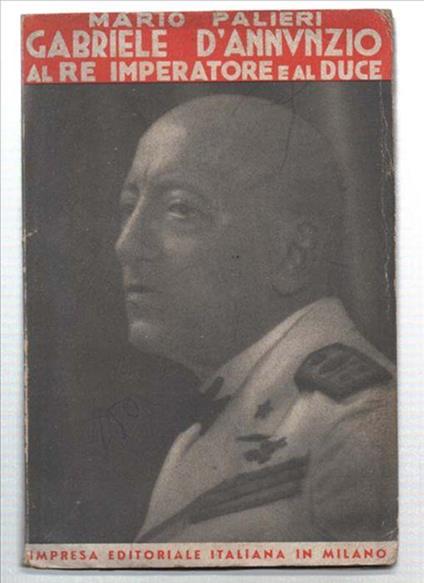 Gabriele D'annunzio Al Re Imperatore E Al Duce - Mario Palmieri - copertina