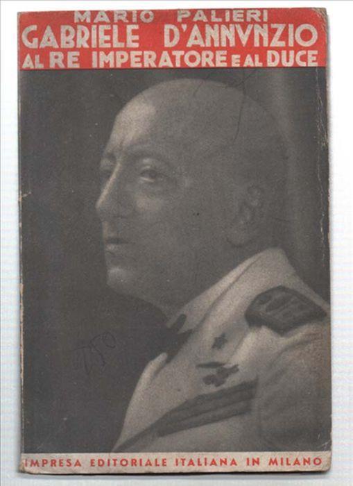 Gabriele D'annunzio Al Re Imperatore E Al Duce - Mario Palmieri - copertina