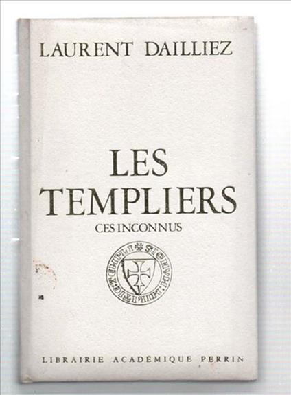 Les Templiers. Ces Inconnus - Laurent Dailliez - copertina