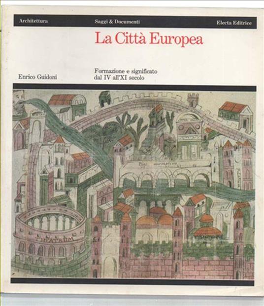 La Città Europea. Formazione E Significato Dal Iv All'xi Secolo - Enrico Guidoni - copertina