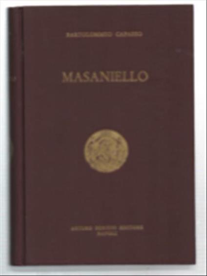Masaniello. Ricordi Della Storia E Della Vita Napoletana Nel Secolo Xvii - Bartolomeo Capasso - copertina