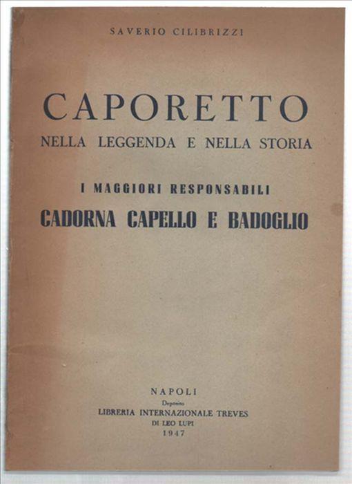 Caporetto Nella Leggenda E Nella Storia. I Maggiori Responsabili: Cadorna, Ca.. - Saverio Cilibrizzi - copertina