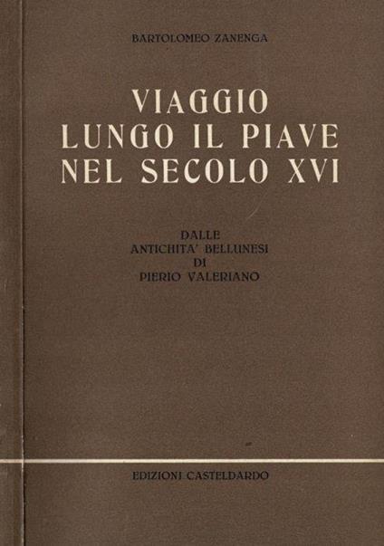 Viaggio lungo il Piave nel secolo XVI di: Bartolomeo Zanenga - copertina