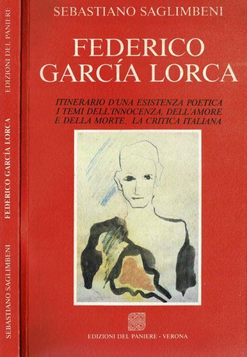 Federico Garcìa Lorca. Itinerario d'una esistenza poetica. I temi dell'innocenza, dell'amore e della morte. La critica italiana - Sebastiano Saglimbeni - copertina