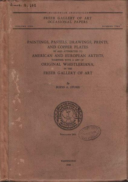 Paintings, pastels, drawings, prints, and copper plates by and attributed to American and European Artists, together with a list of Original Whistleriana, in the Freer Gallery of Art - Burns A. Stubbs - copertina