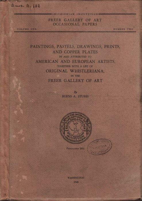 Paintings, pastels, drawings, prints, and copper plates by and attributed to American and European Artists, together with a list of Original Whistleriana, in the Freer Gallery of Art - Burns A. Stubbs - copertina