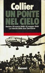 Un ponte nel cielo. Berlino 20 Marzo 1948 / 12 Maggio 1949. La nascita delle due Germanie
