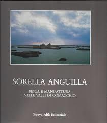 SORELLA ANGUILLA. Pesca e manifattura nelle valli di Comacchio - copertina