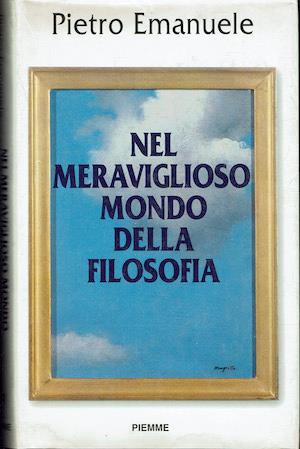 Nel meraviglioso mondo della filosofia  Il piacere della filosofia e le sue forme - Pietro Emanuele - copertina