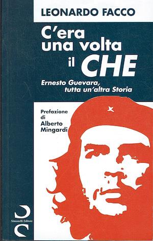 C'era una volta il Che. Ernesto Guevara, tutta un'altra Storia - Leonardo Facco - copertina