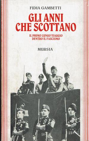 Gli anni che scottano. Il primo lungo viaggio dentro il fascismo - Fidia Gambetti - copertina