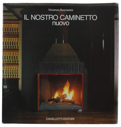 Il Nostro Caminetto Nuovo. Selezione Di Caminetti Nell'Arredamento Moderno - Vincenzo Buonassisi - copertina