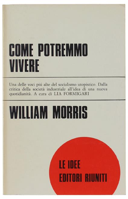 Come Potremmo Vivere. Introduzione Di Lia Formigari  [Come Nuovo] - William Morris - copertina