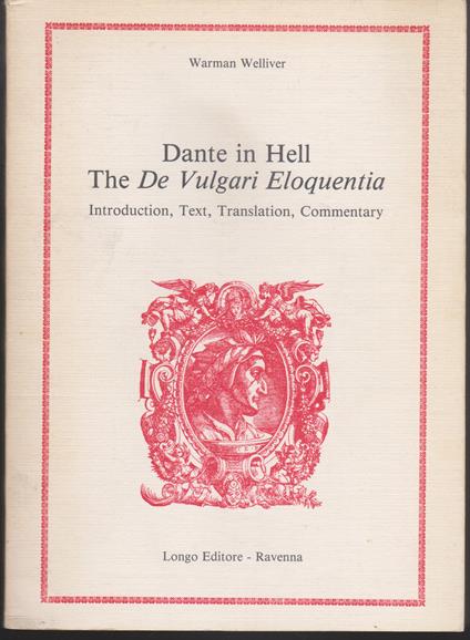Dante in Hell The De Vulgari Eloquentia Introduction, Text, Translation, Commentary - Warman Welliver - copertina