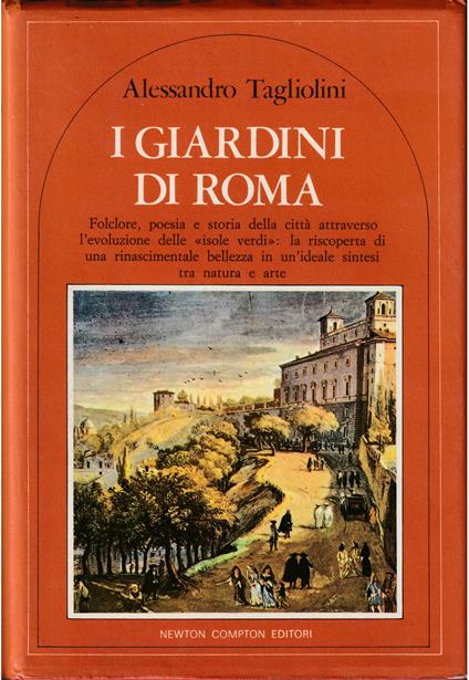 I giardini di Roma Folclore, poesia e storia della città attraverso l'evoluzione delle «isole verdi»: la riscoperta di una rinascimentale bellezza in un'ideale sintesi tra natura e arte - Alessandro Tagliolini - copertina