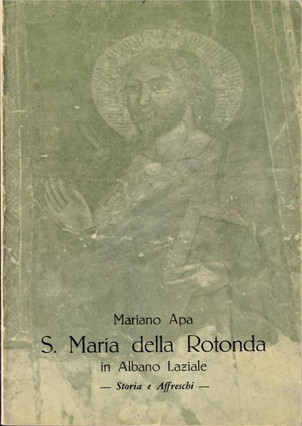 Santa Maria della Rotonda in Albano Laziale Storia e affreschi - Mariano Apa - copertina