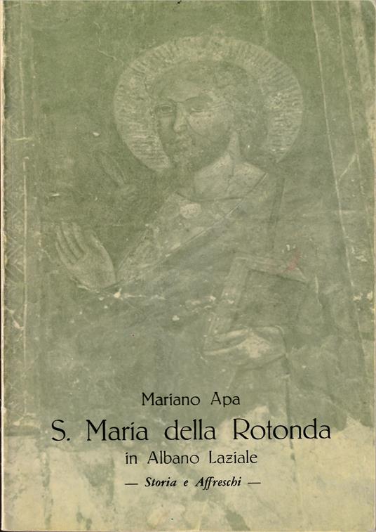 Santa Maria della Rotonda in Albano Laziale Storia e affreschi - Mariano Apa - copertina