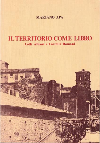 Il territorio come libro Colli Albani e Castelli Romani - Mariano Apa - copertina