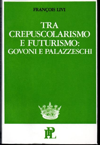 Tra crepuscolarismo e futurismo: Govoni e Palazzeschi Con le varianti de Le fiale e le varianti complete della poesia di Palazzeschi - François Livi - copertina