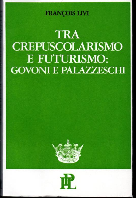 Tra crepuscolarismo e futurismo: Govoni e Palazzeschi Con le varianti de Le fiale e le varianti complete della poesia di Palazzeschi - François Livi - copertina