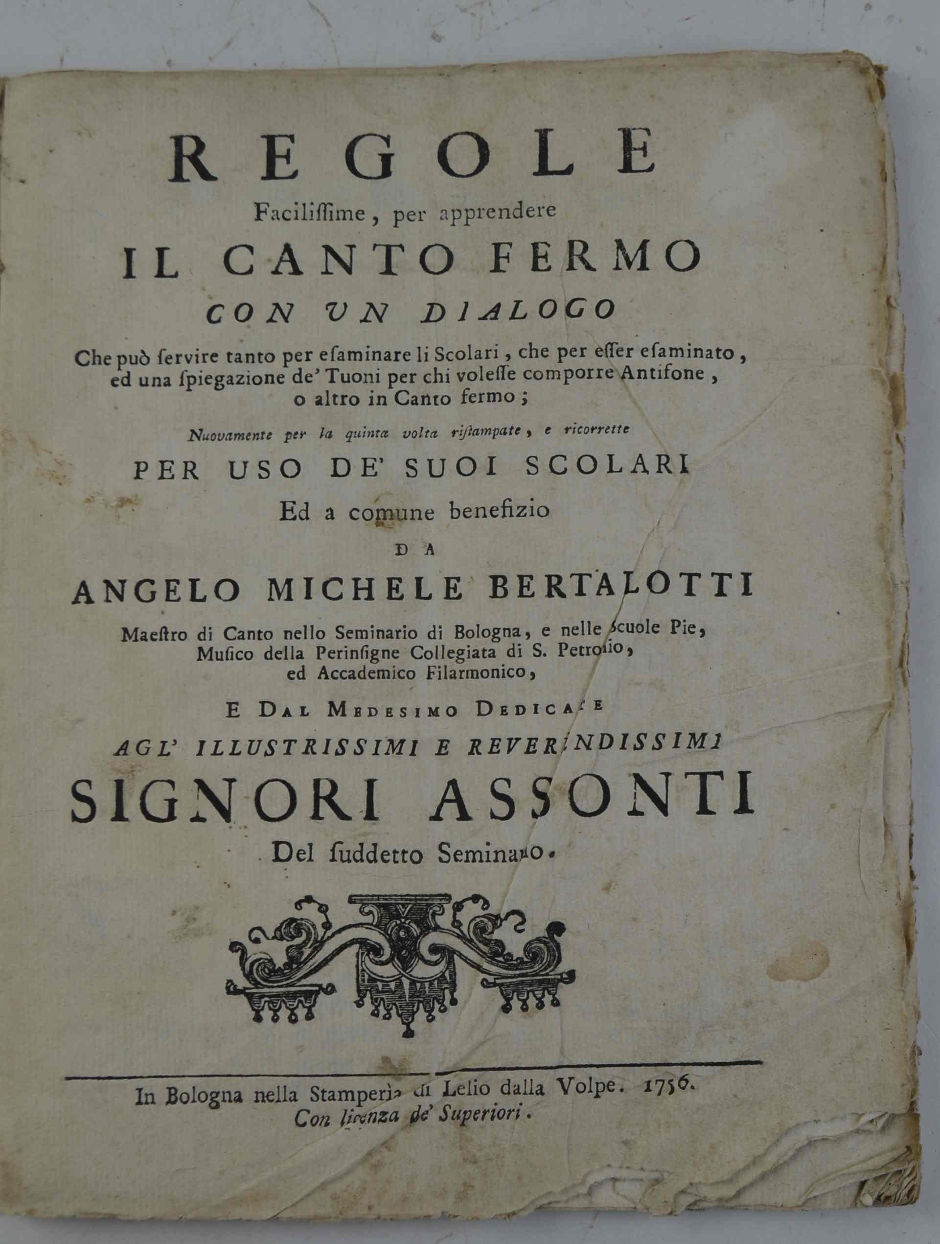 Regole Facilissime, per apprendere il Canto Fermo con un dialogo Che può servire tanto per esaminare li Scolari, che per esser esaminato, ed una spiegazione de' Tuoni per chi volesse comporre Antifone o altro in Canto Fermo…