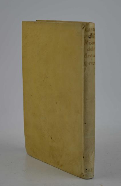 Della misura dell'acque correnti… In questa terza edizione accresciuta del Secondo libro, e di molte curiose Scritture non più stampate - Benedetto Castelli - copertina