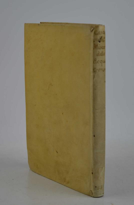 Della misura dell'acque correnti… In questa terza edizione accresciuta del Secondo libro, e di molte curiose Scritture non più stampate - Benedetto Castelli - copertina